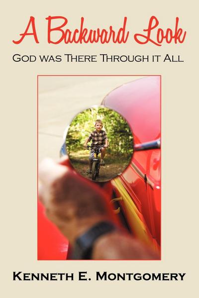 A Backward Look : God was There Through it All - Kenneth E. Montgomery