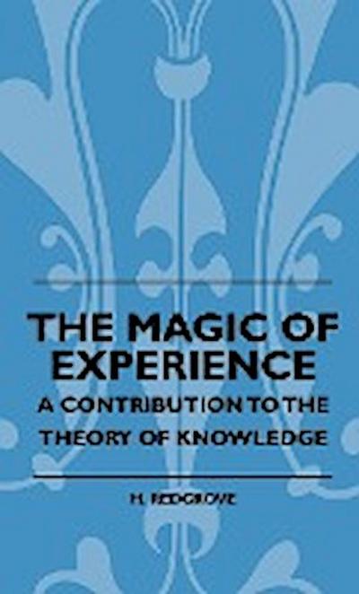 The Magic Of Experience - A Contribution To The Theory Of Knowledge - H. Redgrove