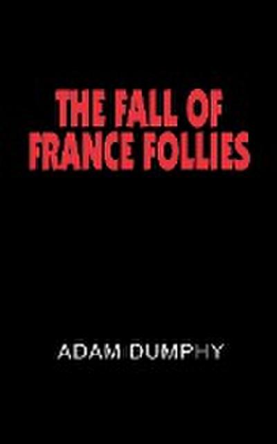 THE FALL OF FRANCE FOLLIES - Adam Dumphy