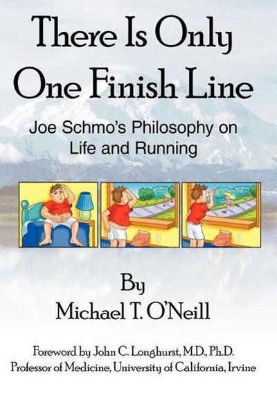 There Is Only One Finish Line : Joe Schmo's Philosophy on Life and Running - Michael T. O'Neill