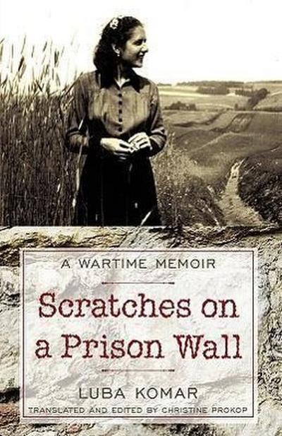 Scratches on a Prison Wall : A Wartime Memoir - Luba Komar