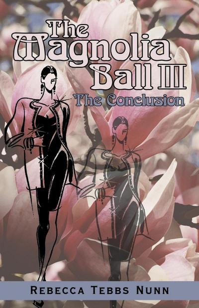 The Magnolia Ball Iii : The Conclusion - Rebecca Tebbs Nunn