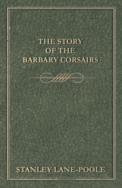 The Story of the Barbary Corsairs - Stanley Lane-Poole