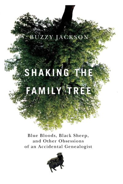 Shaking the Family Tree : Blue Bloods, Black Sheep, and Other Obsessions of an Accidental Genealogist - Buzzy Jackson
