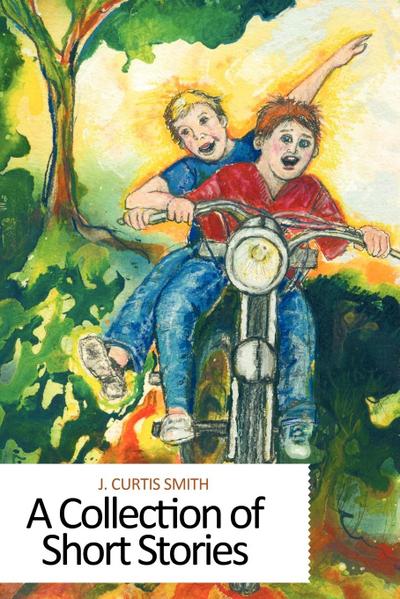 A Collection of Short Stories - J. Curtis Smith
