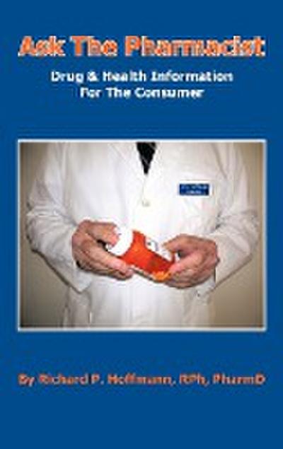 Ask The Pharmacist : Drug & Health Information For The Consumer - Richard P. Hoffmann Rph Pharmd