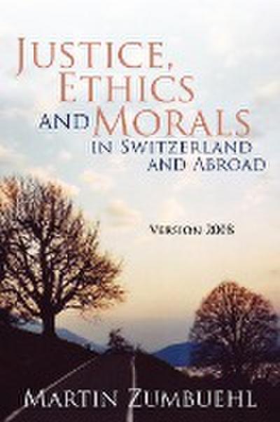 Justice, Ethics and Morals in Switzerland and Abroad : Version 2008 - Martin Zumbuehl