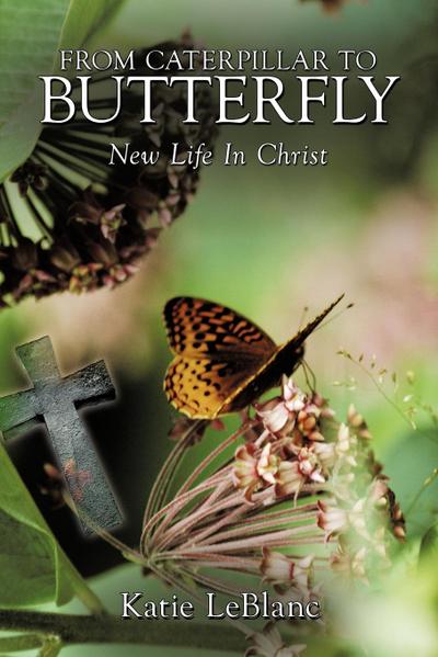 From Caterpillar to Butterfly : New Life in Christ - Katie LeBlanc