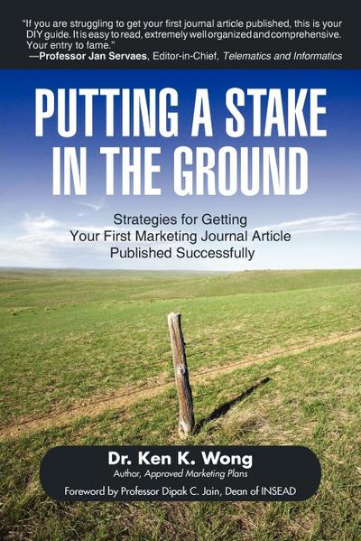 Putting a Stake in the Ground : Strategies for Getting Your First Marketing Journal Article Published Successfully - Ken K. Wong