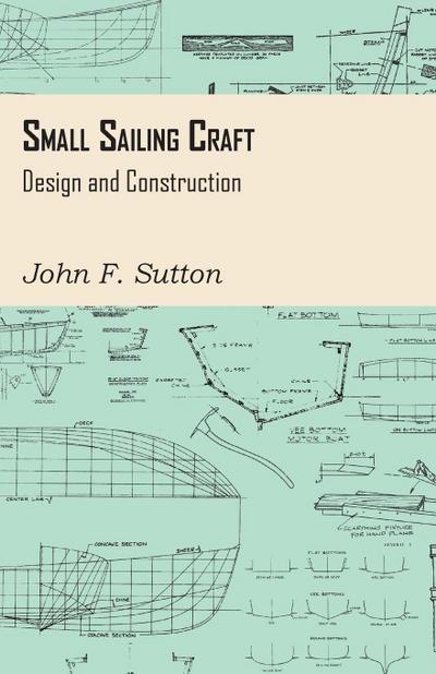 Small Sailing Craft - Design and Construction - John F. Sutton