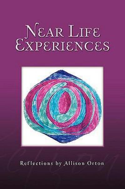 Near Life Experiences : Reflections by Allison Orton - Allison Orton