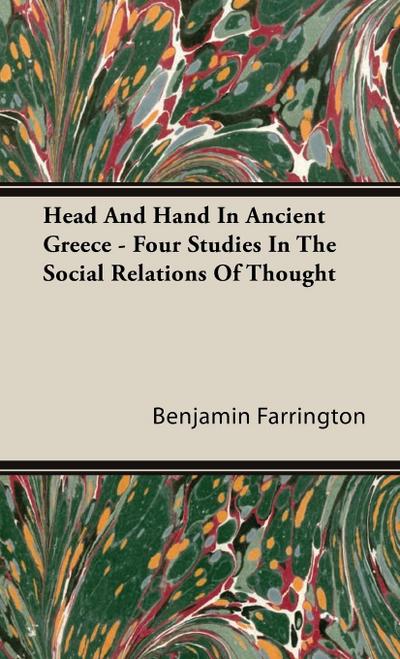 Head And Hand In Ancient Greece - Four Studies In The Social Relations Of Thought - Benjamin Farrington