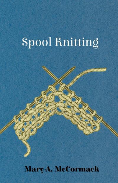 Spool Knitting - Mary A. Mccormack