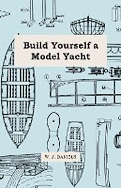 Build Yourself a Model Yacht - W. J. Daniels