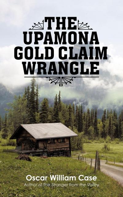 The Upamona Gold Claim Wrangle - Oscar William Case