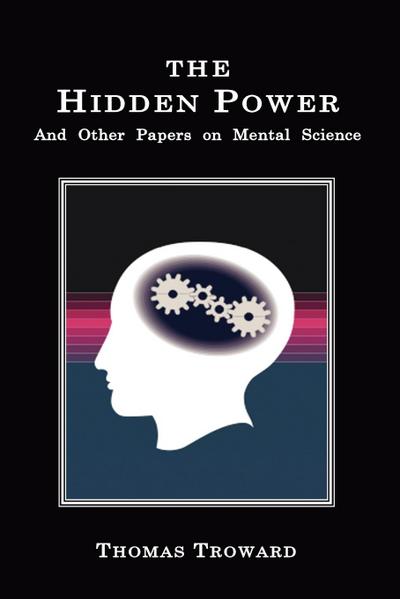 The Hidden Power : And Other Papers on Mental Science - Thomas Troward