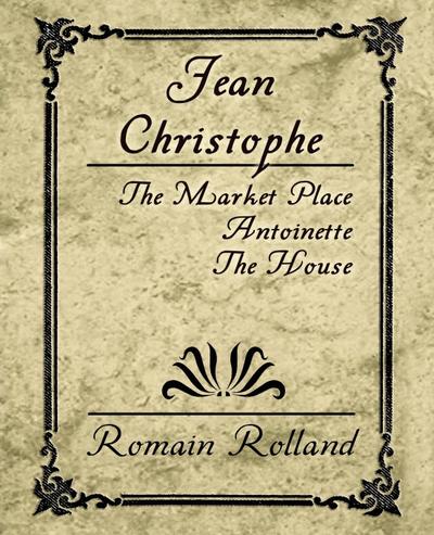 Jean Christophe - The Market Place, Antoinette, the House - Rolland Romain Rolland