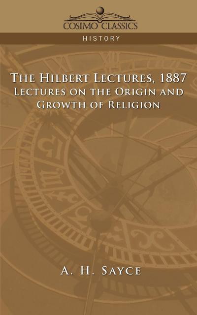 The Hibbert Lectures, 1887 : Lectures on the Origin and Growth of Religion - A. H. Sayce
