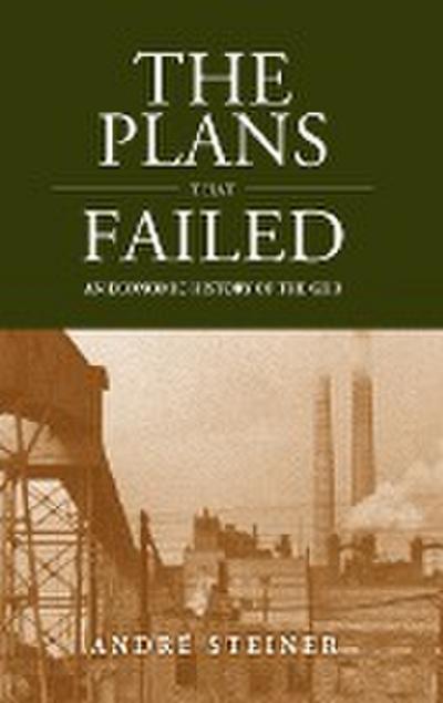 The Plans That Failed : An Economic History of East Germany, 1945-1989 - Andr Steiner