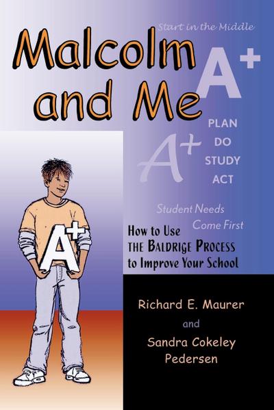 Malcolm and Me : How to Use the Baldrige Process to Improve Your School - Richard E. Maurer