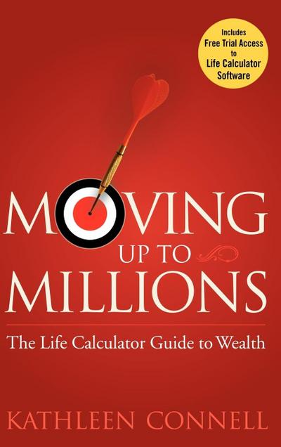 Moving Up to Millions : The Life Calculator Guide to Wealth - Kathleen M. Connell