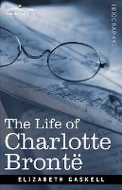 The Life of Charlotte Bronte - Elizabeth Cleghorn Gaskell