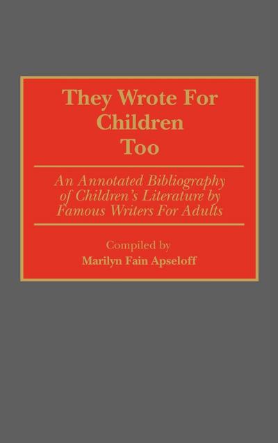 They Wrote for Children Too : An Annotated Bibliography of Children's Literature by Famous Writers for Adults - Marilyn F. Apseloff