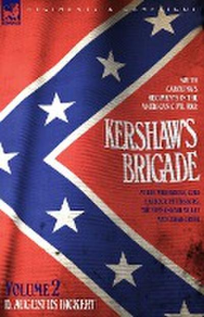 Kershaw's Brigade - volume 2 - South Carolina's Regiments in the American Civil War - at the Wilderness, Cold Harbour, Petersburg, The Shenandoah Valley & Cedar Creek - D. Augustus Dickert