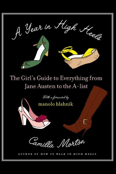 A Year in High Heels : The Girl's Guide to Everything from Jane Austen to the A-List - Camilla Morton