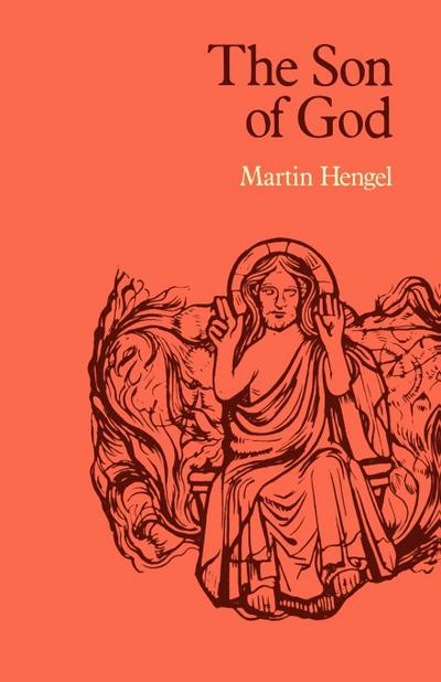 The Son of God : The Origin of Christology and the History of Jewish-Hellenistic Religion - Martin Hengel
