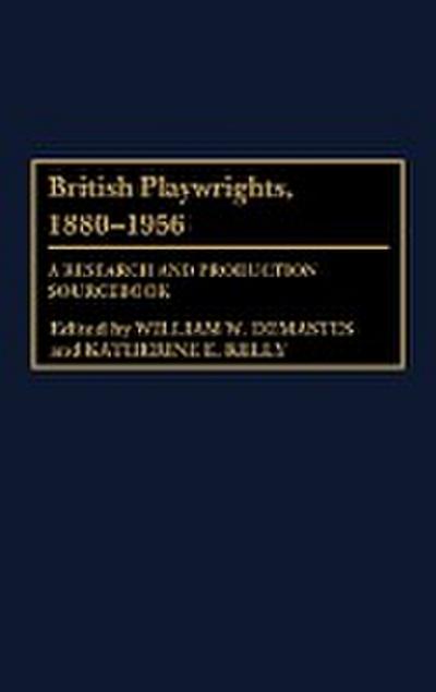 British Playwrights, 1880-1956 : A Research and Production Sourcebook - William W. Demastes