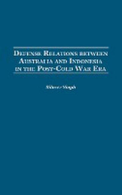 Defense Relations Between Australia and Indonesia in the Post-Cold War Era - Bilveer Singh