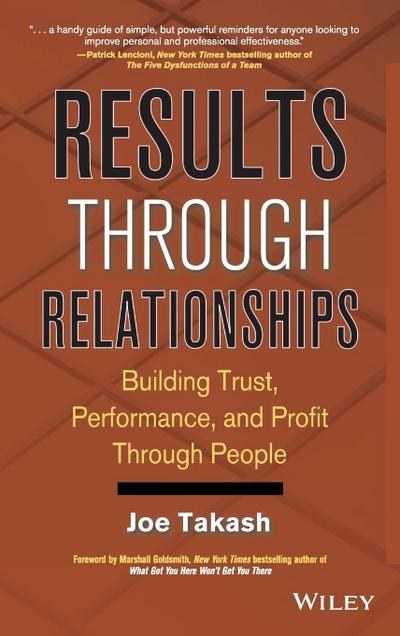 Results Through Relationships : Building Trust, Performance, and Profit Through People - Joe Takash