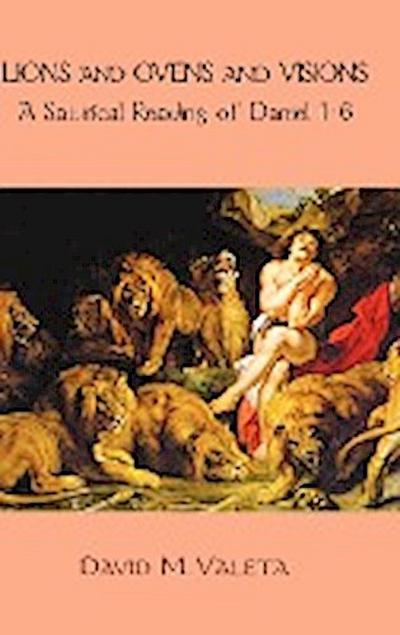 Lions and Ovens and Visions : A Satirical Reading of Daniel 1-6 - David M. Valeta