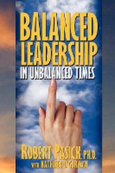 Balanced Leadership in Unbalanced Times - Robert Pasick