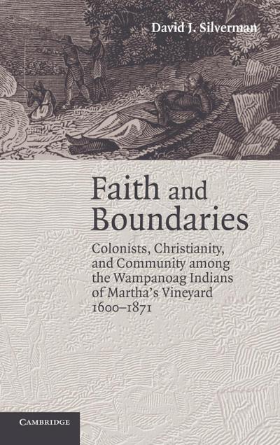 Faith and Boundaries : Colonists, Christianity, and Community Among the Wampanoag Indians of Martha's Vineyard, 1600-1871 - David J. Silverman