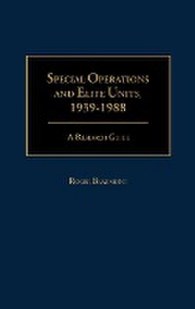 Special Operations and Elite Units, 1939-1988 : A Research Guide - Roger A. Beaumont