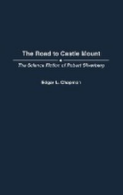 The Road to Castle Mount : The Science Fiction of Robert Silverberg - Edgar L. Chapman