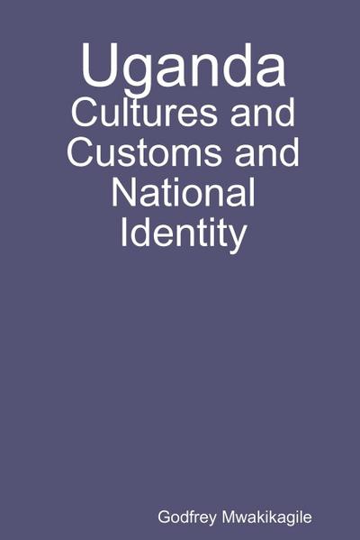 Uganda : Cultures and Customs and National Identity - Godfrey Mwakikagile