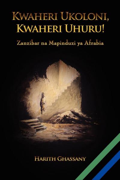 Kwaheri Ukoloni, Kwaheri Uhuru! Zanzibar na Mapinduzi ya Afrabia - Harith Ghassany