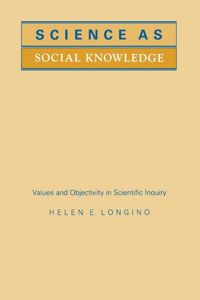 Science as Social Knowledge : Values and Objectivity in Scientific Inquiry - Helen E. Longino