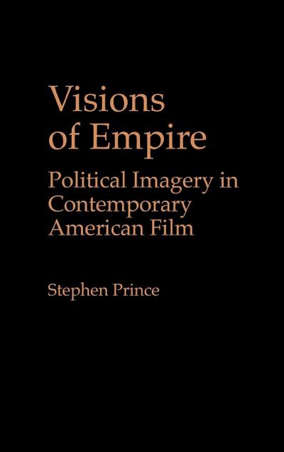 Visions of Empire : Political Imagery in Contemporary American Film - Stephen Prince