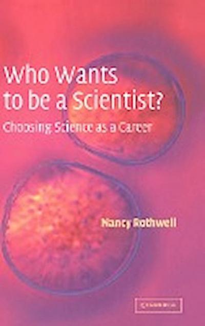 Who Wants to Be a Scientist? : Choosing Science as a Career - Nancy Rothwell
