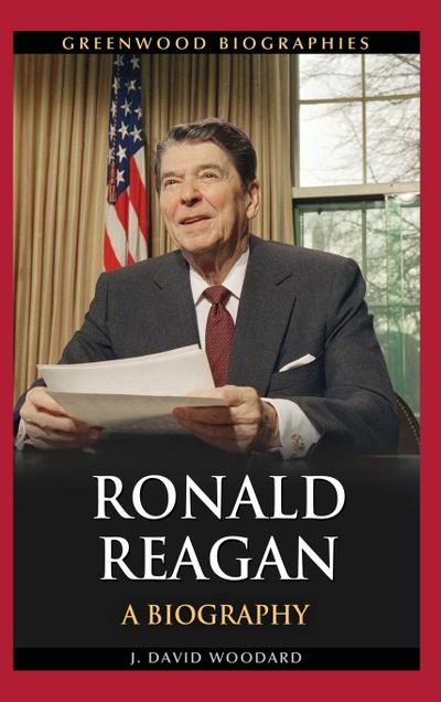 Ronald Reagan : A Biography - J. David Woodard