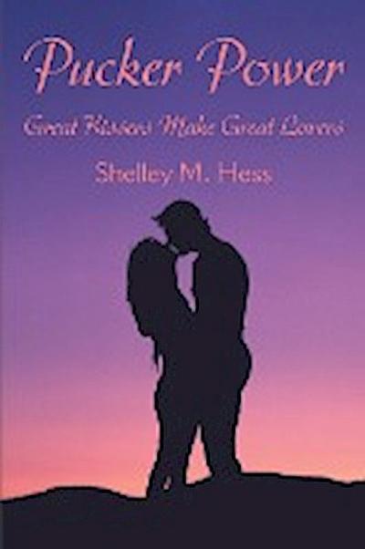 Pucker Power : Great Kissers Make Great Lovers - Shelley Hess