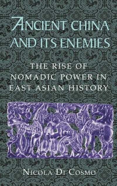Ancient China and Its Enemies : The Rise of Nomadic Power in East Asian History - Nicola Di Cosmo