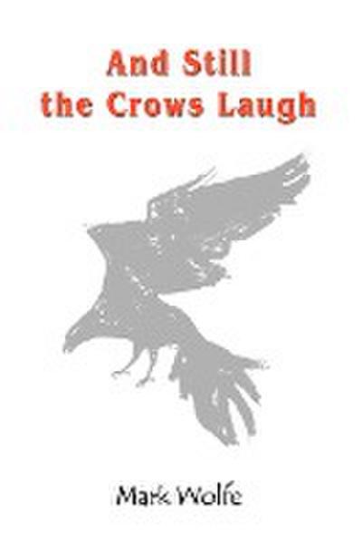 And Still the Crows Laugh - Mark Wolfe