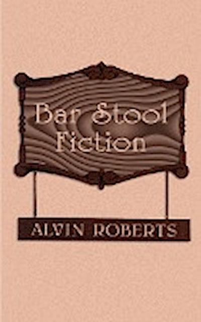 Bar Stool Fiction : 20th Century Life in Little Egypt - Alvin Roberts