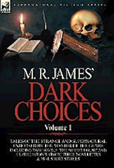 M. R. James' Dark Choices : Volume 1-A Selection of Fine Tales of the Strange and Supernatural Endorsed by the Master of the Genre; Including Two - M. R. James