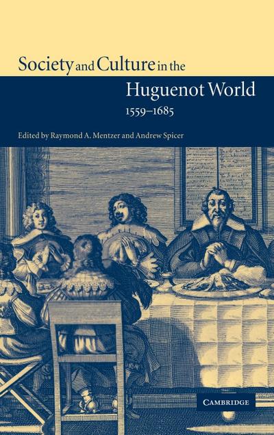 Society and Culture in the Huguenot World, 1559 1685 - Raymond A. Mentzer
